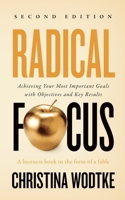 Radical Focus: Achieving Your Most Important Goals with Objectives and Key Results 0996006028 Book Cover