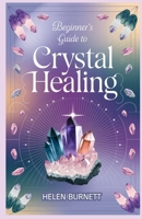 Beginner's Guide to Crystal Healing: Harness the Healing Power of Crystals for Energy, Balance, and Wellness B0DQH814G5 Book Cover