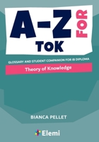 A-Z for Theory of Knowledge: Glossary and student companion for IB Diploma 1916413161 Book Cover