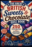 The Great British Sweets & Chocolate Quiz Book: 250 Trivia Questions About Retro Sweets, Chocolate Bars & Confectionery (Cool Quiz Books) B0H2PYPXMM Book Cover