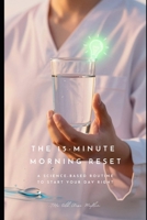 The 15-Minute Morning Reset: A Science-Based Routine to Start Your Day Right B0GNM96V9Z Book Cover
