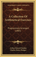 A Collection Of Arithmetical Exercises: Progressively Arranged 1437449557 Book Cover