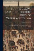 Fugitive Slave law. The Religious Duty of Obedience to law; a Sermon Preached in the Second Presbyterian Church in Brooklyn, Nov. 24, 1850 1022737163 Book Cover