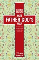Church Growth Our Father God's Way: Double Your Attendance, Double Your Income 151279872X Book Cover