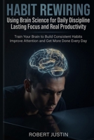 Habit Rewiring Using Brain Science for Daily Discipline Lasting Focus and Real Productivity: Train Your Brain to Build Consistent Habits Improve Attention and Get More Done Every Day B0GWKS9WCG Book Cover