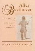 After Beethoven: The Imperative of Originality in the Symphony 0674733371 Book Cover