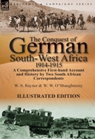 The Conquest of German South-West Africa, 1914-1915: A Comprehensive First-Hand Account and History by Two South African Correspondents 1782822968 Book Cover