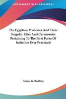 The Egyptian Mysteries And Their Singular Rites And Ceremonies Pertaining To The First Form Of Initiation Ever Practiced 1425329306 Book Cover