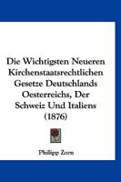 Die Wichtigsten Neueren Kirchenstaatsrechtlichen Gesetze Deutschlands Oesterreichs, Der Schweiz Und Italiens (1876) 1147742510 Book Cover