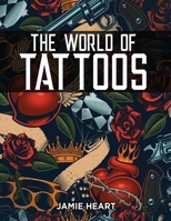 The World of Tattoos for Beginners: Everything You Need to Know Before You Get One and How to Get Rid Of An Unwanted or Blotched Tattoo 1803217251 Book Cover