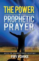 The Power of Prophetic Prayer: Keys to Unlock Your Destiny 164316497X Book Cover