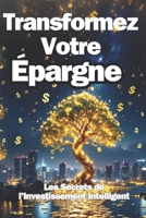 TRANSFORMEZ VOTRE ÉPARGNE: Les Secrets de l'Investissement Intelligent (French Edition) B0DSG4K6P5 Book Cover