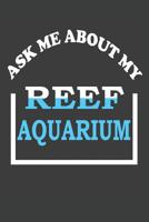 Ask Me About My Reef Aquarium: Aquarium Log Book 120 Pages (6 x 9) 1072168537 Book Cover