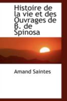 Histoire de la Vie Et Des Ouvrages de B. de Spinosa: Fondateur de l'Ex�g�se Et de la Philosophie Modernes... 046913707X Book Cover