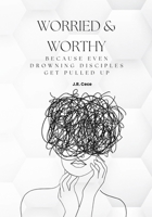 Worried & Worthy!: Because Even Drowning Disciples Get Pulled Up 1067081097 Book Cover