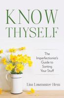 Know Thyself: The Imperfectionist's Guide to Sorting Your Stuff 1681923238 Book Cover
