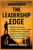 THE LEADERSHIP EDGE: Unlocking Innovation, Strategy, and Customer Loyalty to Build Stronger Companies, Outperform Competitors, and Future-Proof Your Business in Times of Disruption B0FR9G51JJ Book Cover