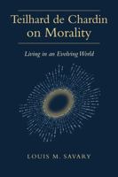 Teilhard de Chardin on Morality: Living in an Evolving World 0809154072 Book Cover