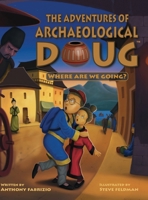 The Adventures of Archaeological Doug - Where Are We Going? 0990422062 Book Cover