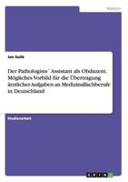 Der Pathologists� Assistant als Obduzent. M�gliches Vorbild f�r die �bertragung �rztlicher Aufgaben an Medizinalfachberufe in Deutschland 3656598622 Book Cover