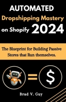 Automated Dropshipping Mastery on Shopify: The Blueprint for Building Passive Stores that Run Themselves B0CRDG3KPN Book Cover