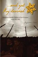 ...and Yet They Learned: Education of Jewish Children in Nazi Occupied Areas Between 1933-1945 1537796356 Book Cover