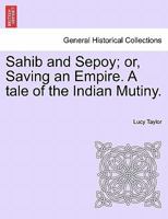 Sahib and Sepoy; or, Saving an Empire. A tale of the Indian Mutiny. 1241576599 Book Cover