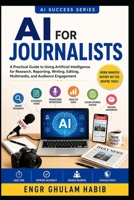 AI for Journalists: The Complete Practical Guide to Smarter Reporting, Research, Fact-Checking, and Ethical AI in Journalism (AI Success Series) B0H9HTT8T7 Book Cover