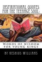 Inspirational Quotes for the Teenage Soul: Words of wisdom for young kings 1530641993 Book Cover