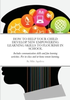 HOW TO HELP YOUR CHILD DEVELOP NEW EMPOWERING LESARNING SKILLS TO FLOURISH IN SCHOOL 1678123439 Book Cover