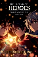 THE LEGEND OF HEROES TRAILS BEYOND THE HORIZON SPIELANLEITUNG: Schritt-für-Schritt-Schritte, Expertenstrategien, Sammelobjekte, Erfolge und ... vollständige Beherrschung (German Edition) B0GGH4NTSN Book Cover