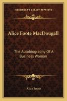 Alice Foote MacDougall: The Autobiography of a Business Woman 1163140287 Book Cover