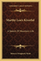 Marthy Lou's Kiverlid: A Sketch Of Mountain Life 1163150053 Book Cover