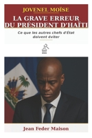 JOVENEL MOISE : La grave erreur du président d'Haïti.: » Ce que les autres chefs d'État doivent éviter ! (French Edition) B0HFS6CVHP Book Cover