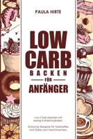 Low Carb backen für Anfänger: Low Carb backen mit wenig Kohlenhydraten. Einfache Rezepte für Herzhaftes und Süßes zum Nachmachen. 1981509461 Book Cover