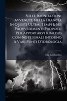 Sulle Inondazioni Avvenute Nella Francia In Questi Ultimi Tempi E Sui Provvedimenti Proposti Per Apportarvi Rimedio Con Note Finali Intorno A Varj ... 1857 Del R. Istit.... 1277123233 Book Cover