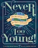 Never Too Young!: 50 Unstoppable Kids Who Made a Difference 1454929170 Book Cover