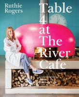 Table 4 at the River Cafe: Conversations About Food and Life with Ruthie Rogers 1668055899 Book Cover