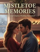 Mistletoe Memories: A Second Chance Holiday Romance B0G6WYPZC6 Book Cover