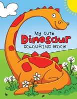 My Cute Dinosaur Colouring Book for Toddlers: Fun Children's Colouring Book for Boys & Girls with 50 Adorable Dinosaur Pages for Toddlers & Kids to Colour 1910677582 Book Cover