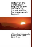 History of the Conquest of England by the Normans its Causes and its Consequences in England 1017551375 Book Cover