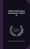 Public Health Papers And Reports, Volume 15... 1144668441 Book Cover