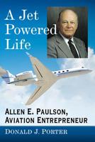 A Jet Powered Life: Allen E. Paulson, Aviation Entrepreneur 1476676569 Book Cover