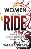 Women Who Ride: Rebel Souls, Golden Hearts, and Iron Horses 0998330329 Book Cover
