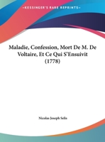 Maladie, Confession, Mort De M. De Voltaire, Et Ce Qui S'Ensuivit (1778) 1104999560 Book Cover