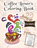 Coffee Coloring Book: Relax & Color This Coffee Themed Coloring Book Made For Coffee Lovers / Coloring Books for Grown-Ups / Make Yourself Stress-free ... Book / Art Therapy & Relaxation For Adults B087SFLPS7 Book Cover