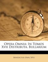 Opera Omnia: In Tomos Xvii Distributa. Bullarium ... 1286780748 Book Cover