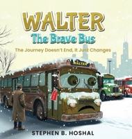 Walter, the Brave Bus: The Journey Doesn't End, It Just Changes B0F9C8H9SV Book Cover