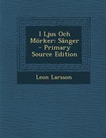 I Ljus Och Morker: Sanger - Primary Source Edition 1287402488 Book Cover