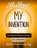 All About My Invention: An Inventors Planner & Journal July - September 1734329858 Book Cover